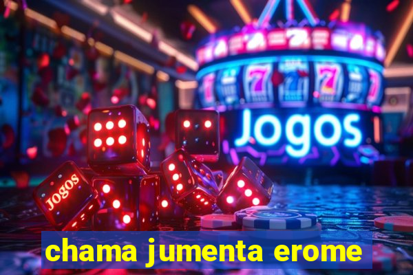 chama jumenta erome